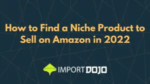 How to Find a Niche Product to Sell on Amazon in 2022