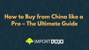 How to buy from China like a pro – The ultimate guide