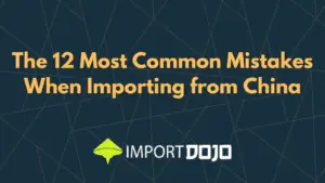 The 12 Most Common Mistakes When Importing from China
