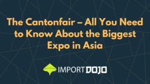 The Cantonfair – All You Need to Know About the Biggest Expo in Asia