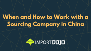 When and How to Work with a Sourcing Company in China